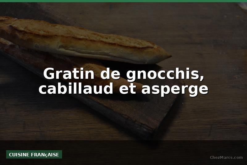 Gratin de gnocchis, cabillaud et asperge