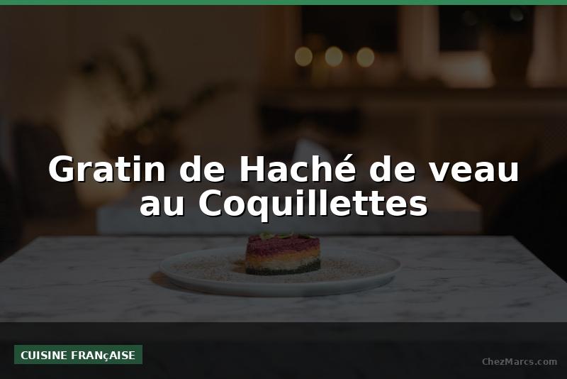 Gratin de Haché de veau au Coquillettes