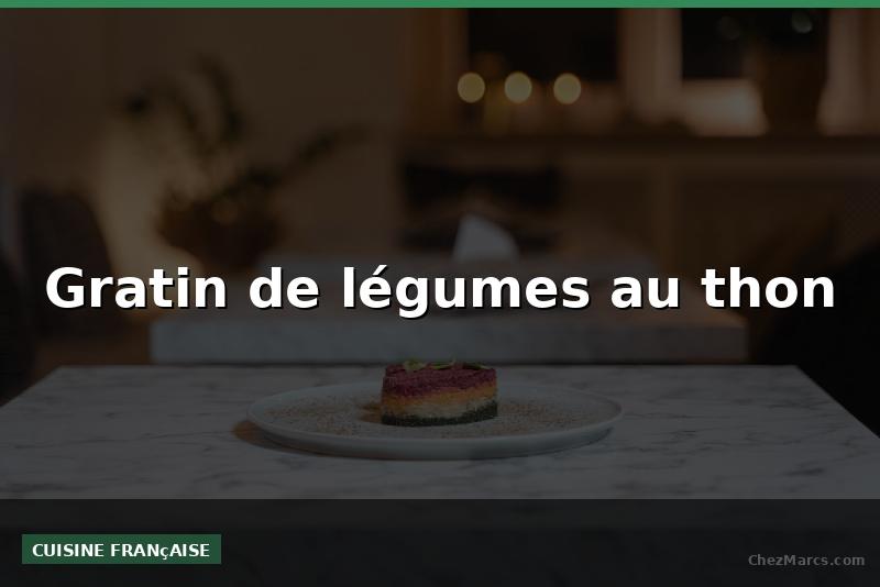 Gratin de légumes au thon