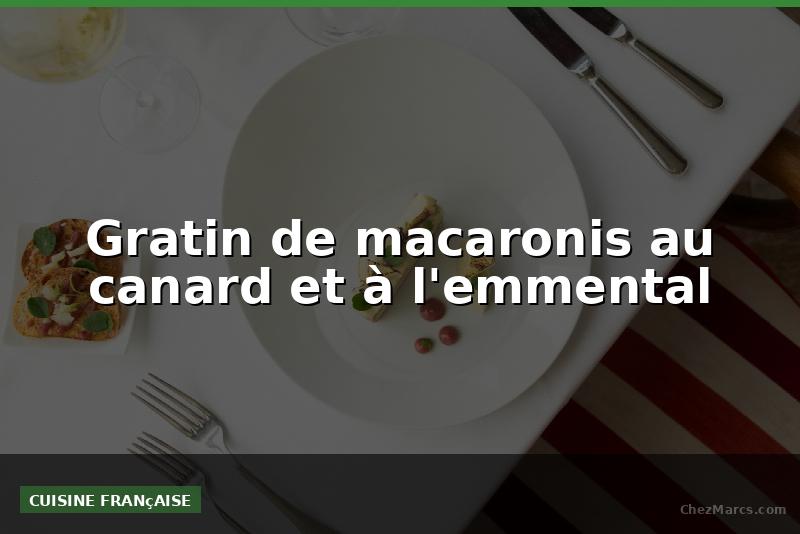 Gratin de macaronis au canard et à l'emmental