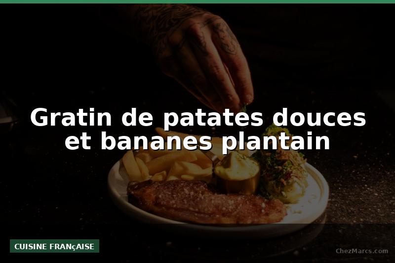 Gratin de patates douces et bananes plantain