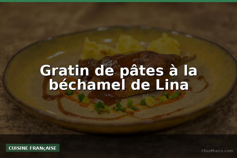Gratin de pâtes à la béchamel de Lina