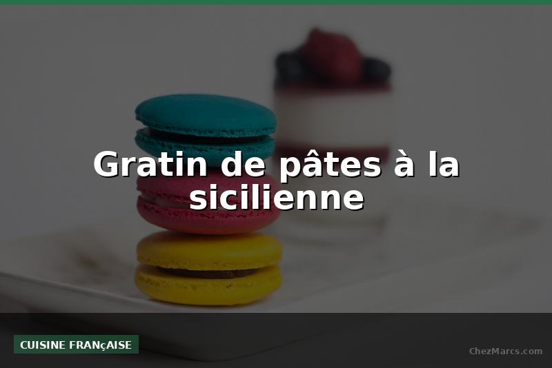 Gratin de pâtes à la sicilienne