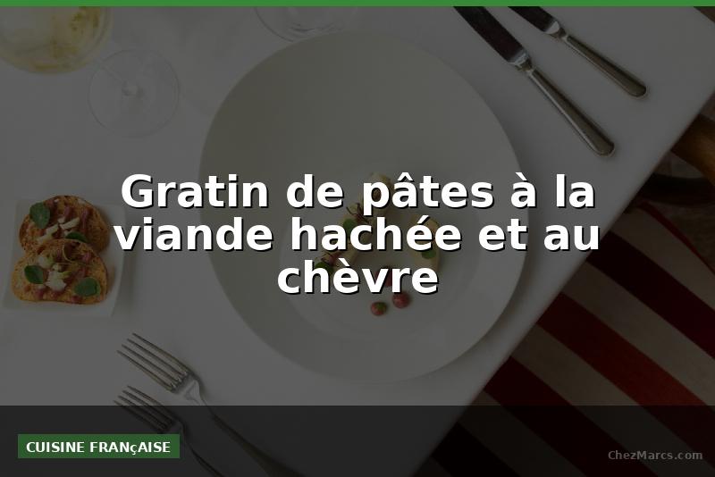 Gratin de pâtes à la viande hachée et au chèvre
