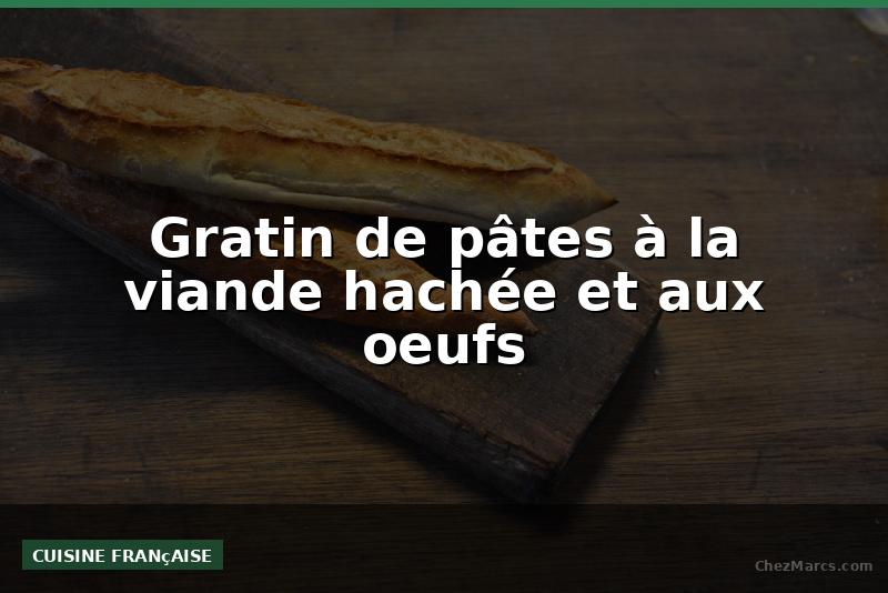 Gratin de pâtes à la viande hachée et aux oeufs