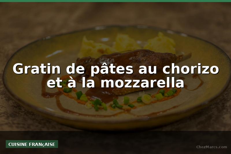 Gratin de pâtes au chorizo et à la mozzarella