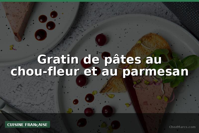 Gratin de pâtes au chou-fleur et au parmesan