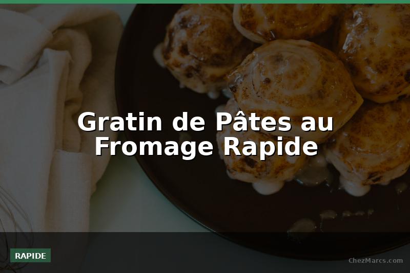 Gratin de Pâtes au Fromage Rapide