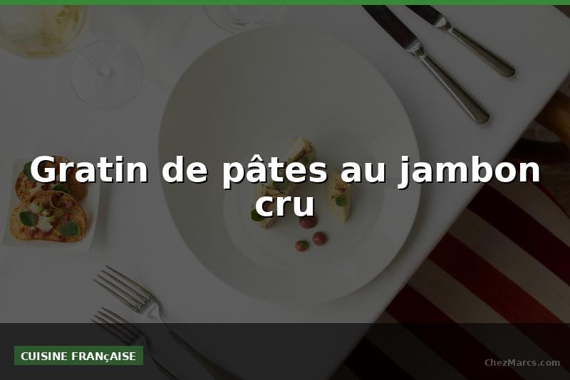Gratin de pâtes au jambon cru