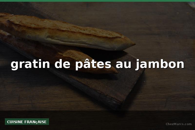 gratin de pâtes au jambon