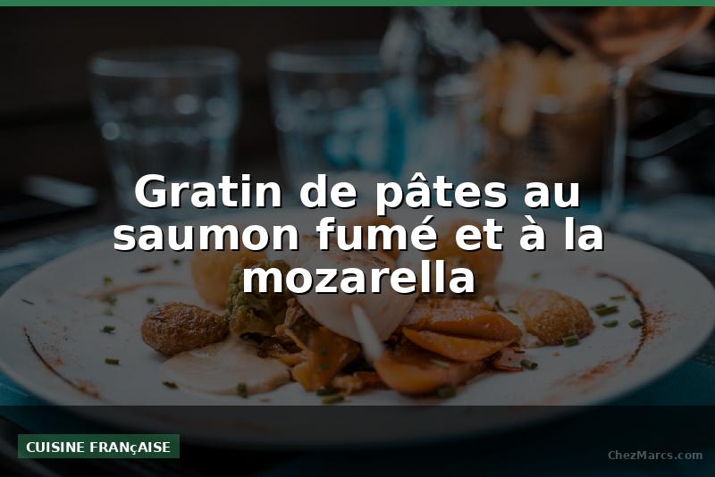 Gratin de pâtes au saumon fumé et à la mozarella