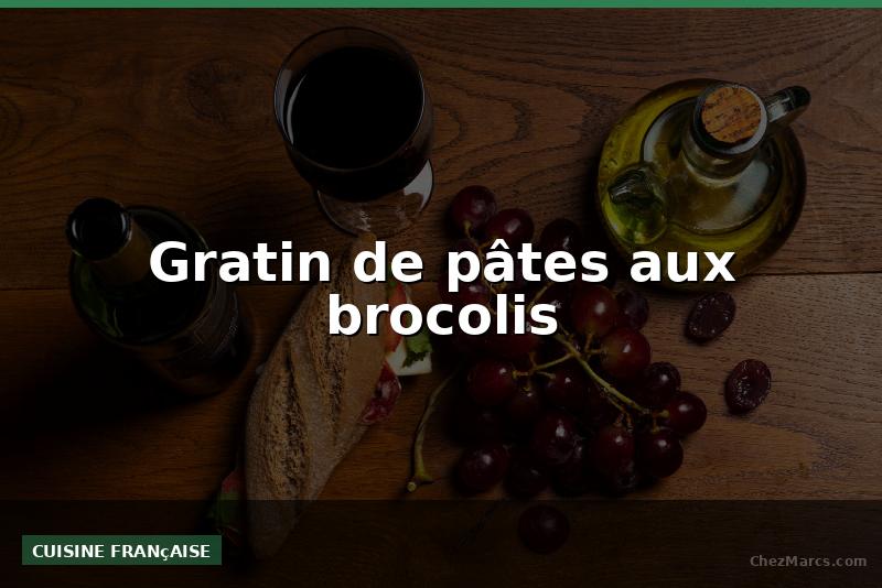 Gratin de pâtes aux brocolis