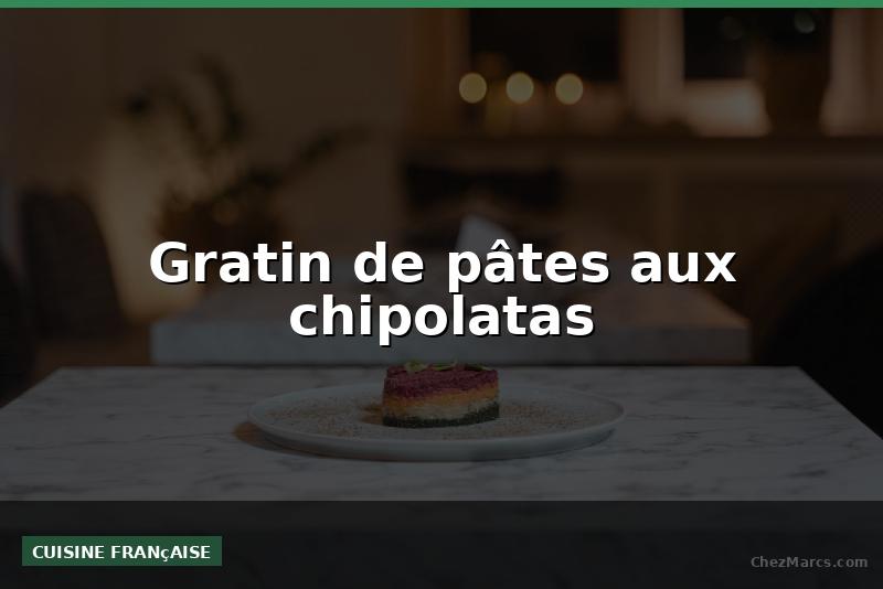 Gratin de pâtes aux chipolatas