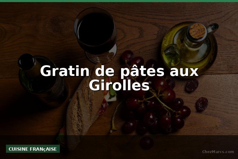 Gratin de pâtes aux Girolles