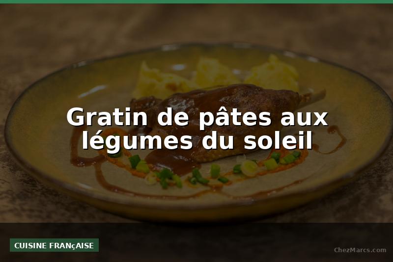 Gratin de pâtes aux légumes du soleil