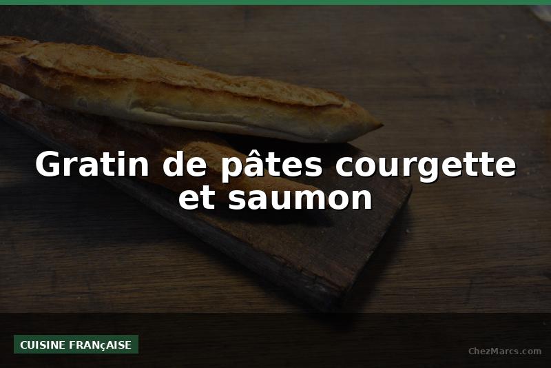 Gratin de pâtes courgette et saumon