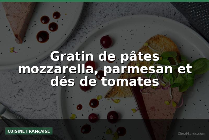 Gratin de pâtes mozzarella, parmesan et dés de tomates