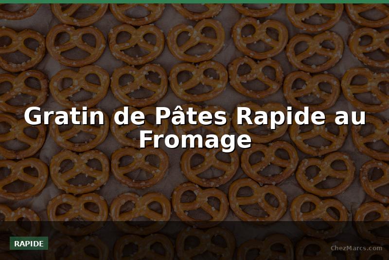 Gratin de Pâtes Rapide au Fromage