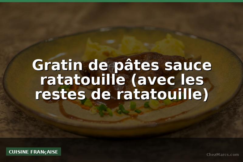 Gratin de pâtes sauce ratatouille (avec les restes de ratatouille)