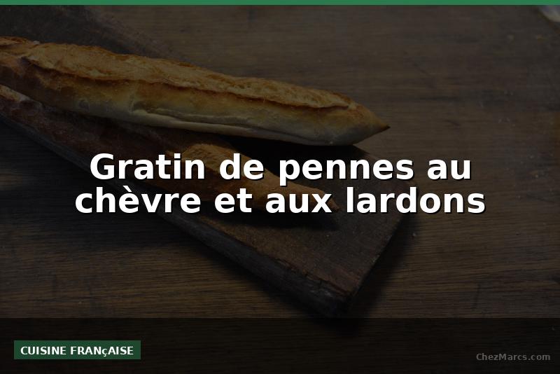 Gratin de pennes au chèvre et aux lardons