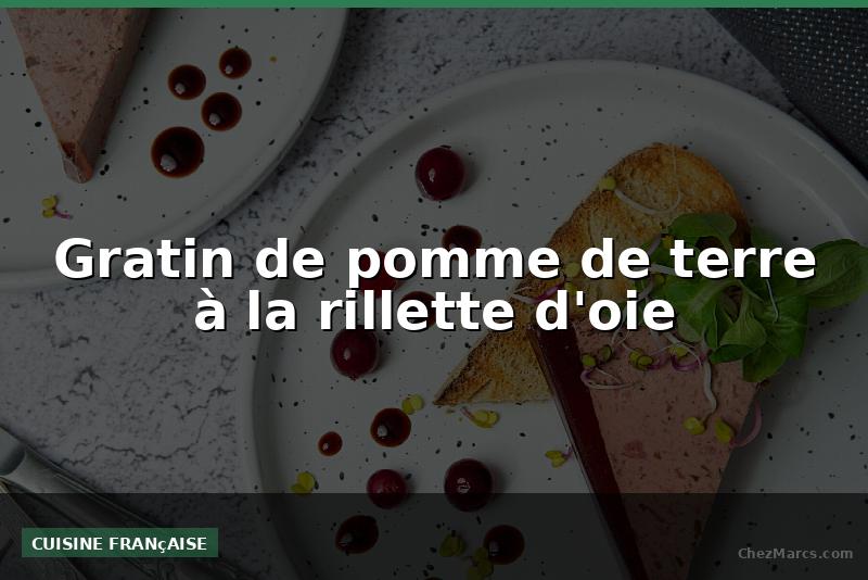 Gratin de pomme de terre à la rillette d'oie