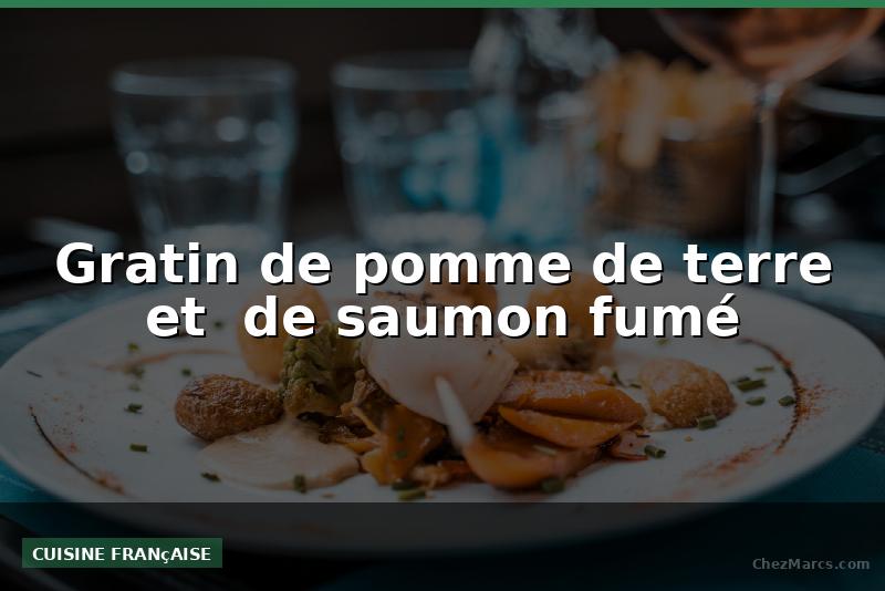 Gratin de pomme de terre et  de saumon fumé