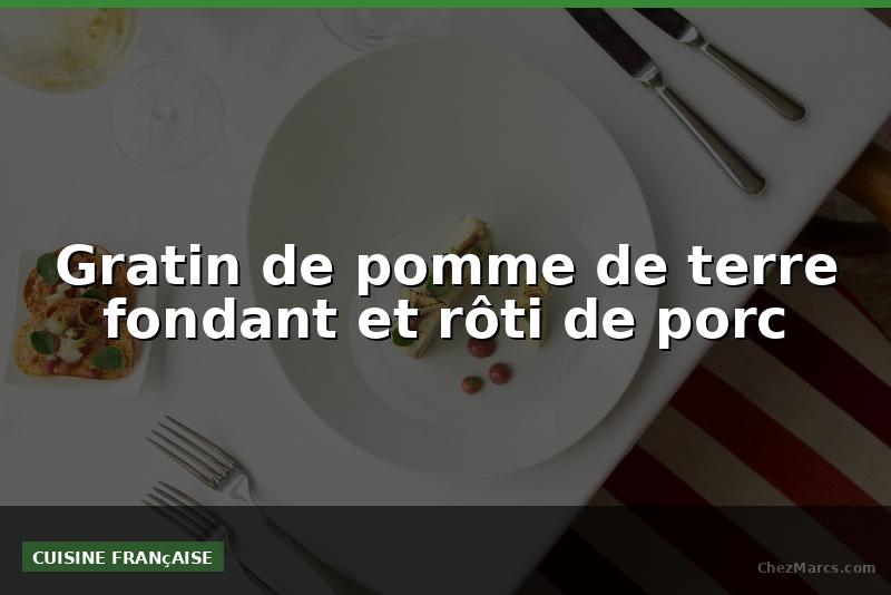 Gratin de pomme de terre fondant et rôti de porc