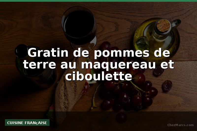 Gratin de pommes de terre au maquereau et ciboulette