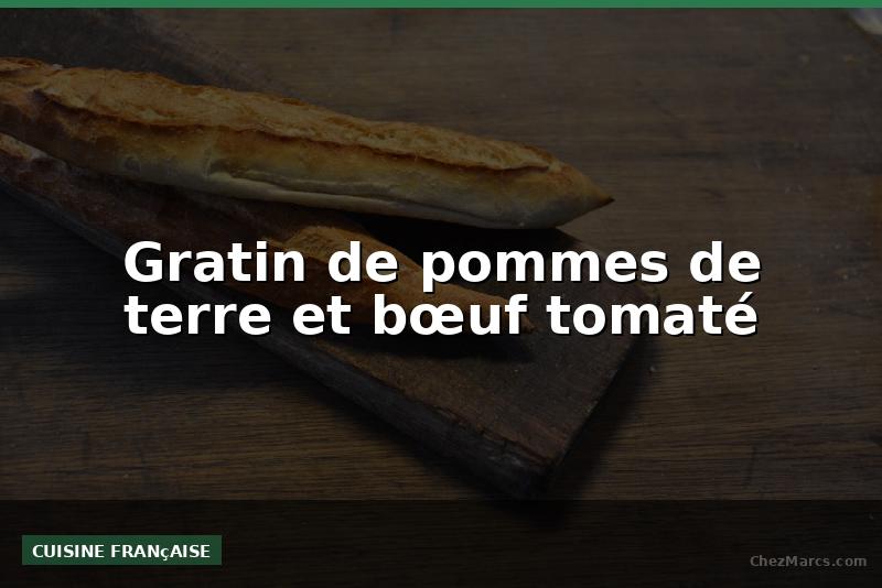 Gratin de pommes de terre et bœuf tomaté