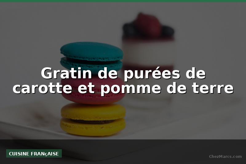 Gratin de purées de carotte et pomme de terre