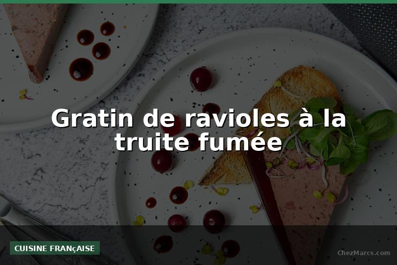 Gratin de ravioles à la truite fumée