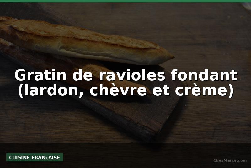 Gratin de ravioles fondant (lardon, chèvre et crème)