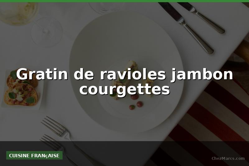 Gratin de ravioles jambon courgettes