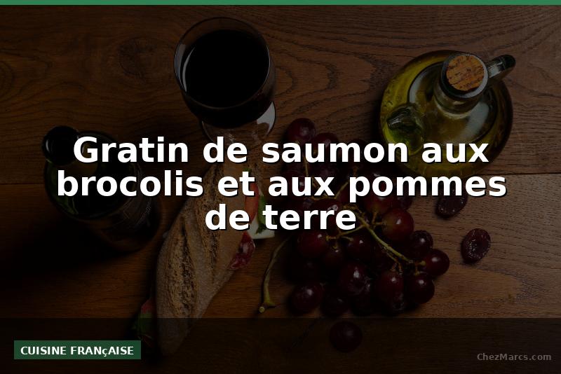 Gratin de saumon aux brocolis et aux pommes de terre