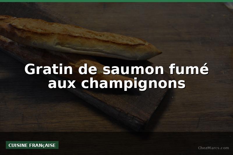 Gratin de saumon fumé aux champignons