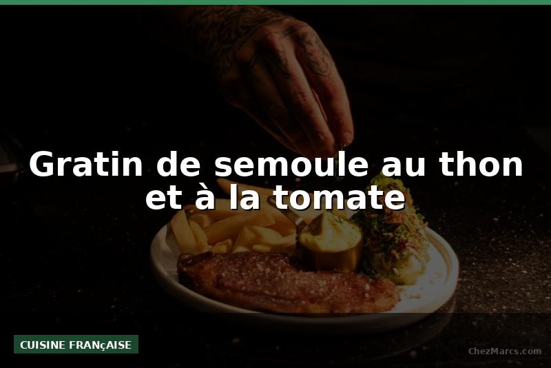 Gratin de semoule au thon et à la tomate