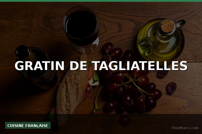 GRATIN DE TAGLIATELLES