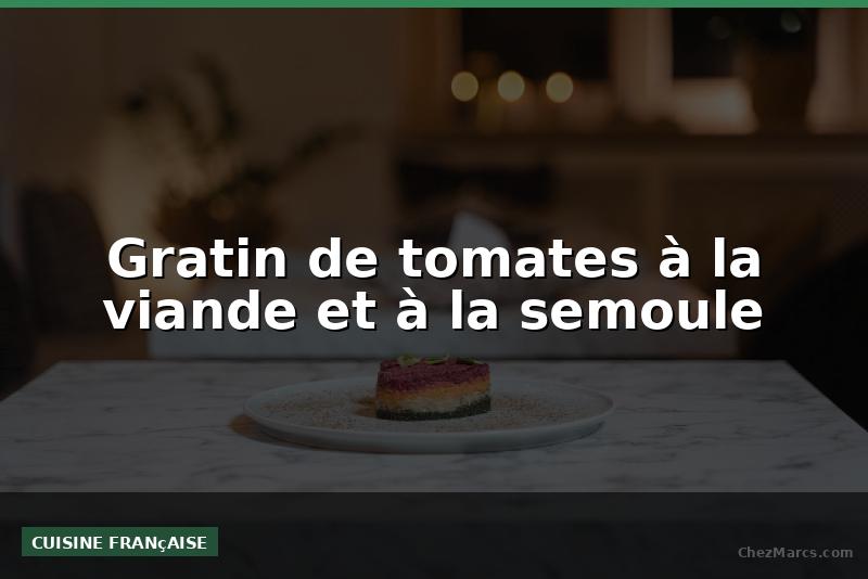 Gratin de tomates à la viande et à la semoule