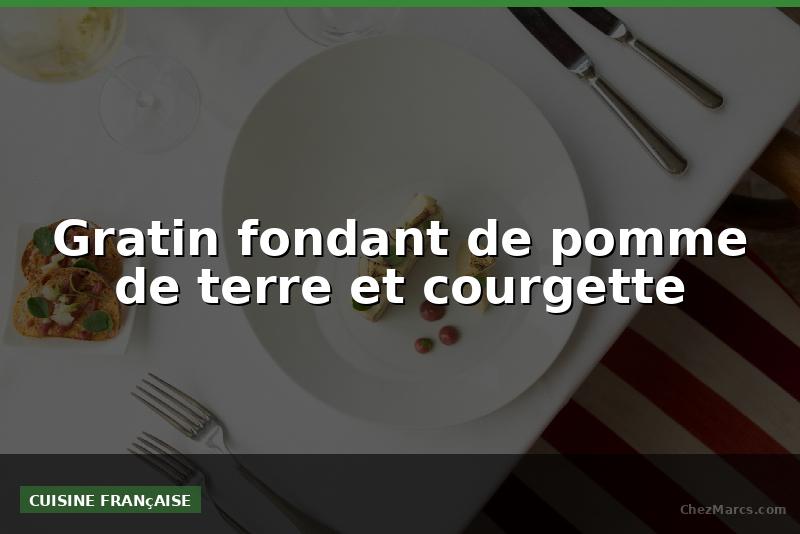 Gratin fondant de pomme de terre et courgette