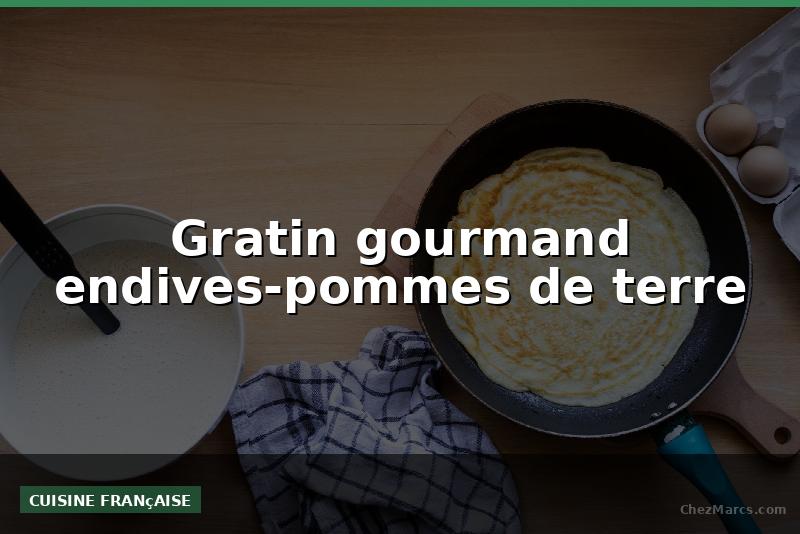 Gratin gourmand endives-pommes de terre