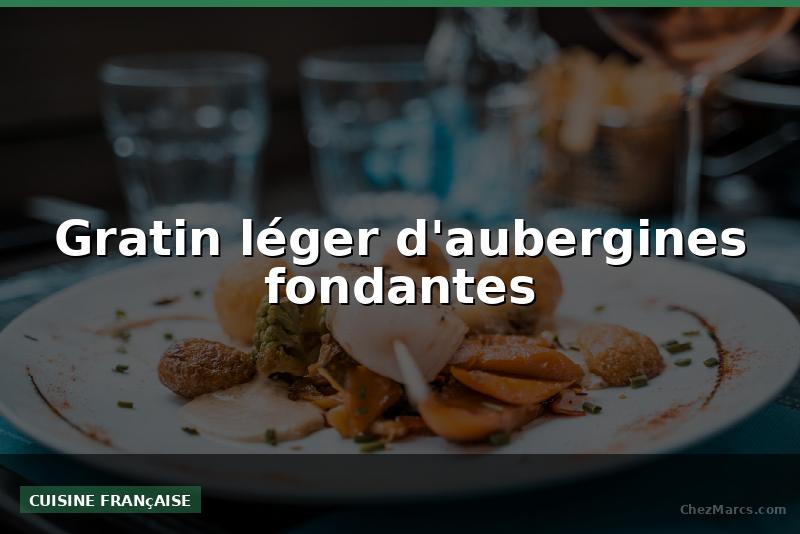 Gratin léger d'aubergines fondantes