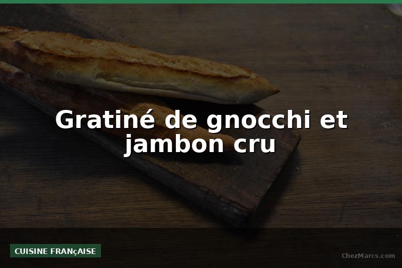 Gratiné de gnocchi et jambon cru
