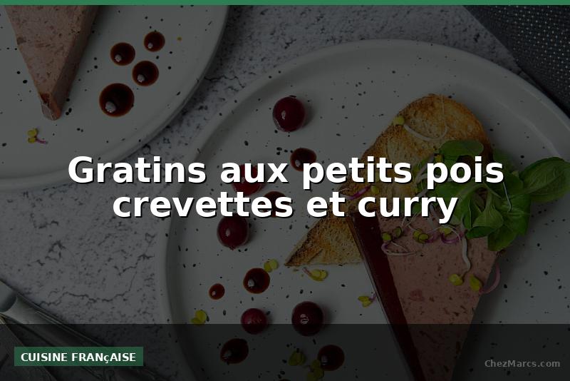 Gratins aux petits pois crevettes et curry