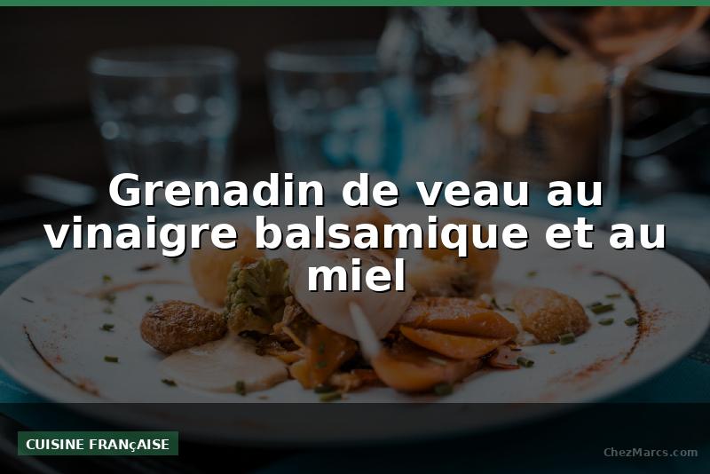 Grenadin de veau au vinaigre balsamique et au miel