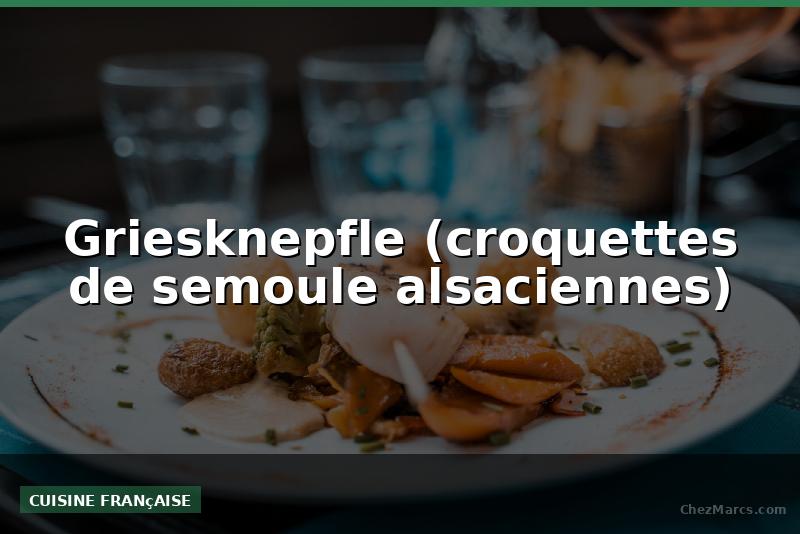 Griesknepfle (croquettes de semoule alsaciennes)