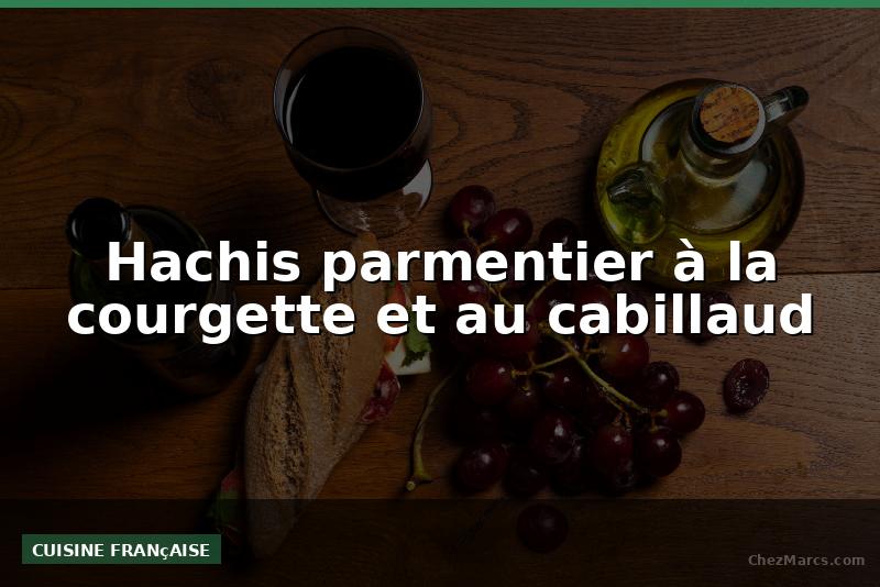 Hachis parmentier à la courgette et au cabillaud