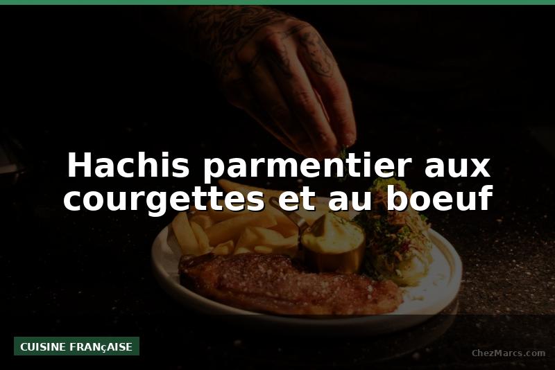 Hachis parmentier aux courgettes et au boeuf