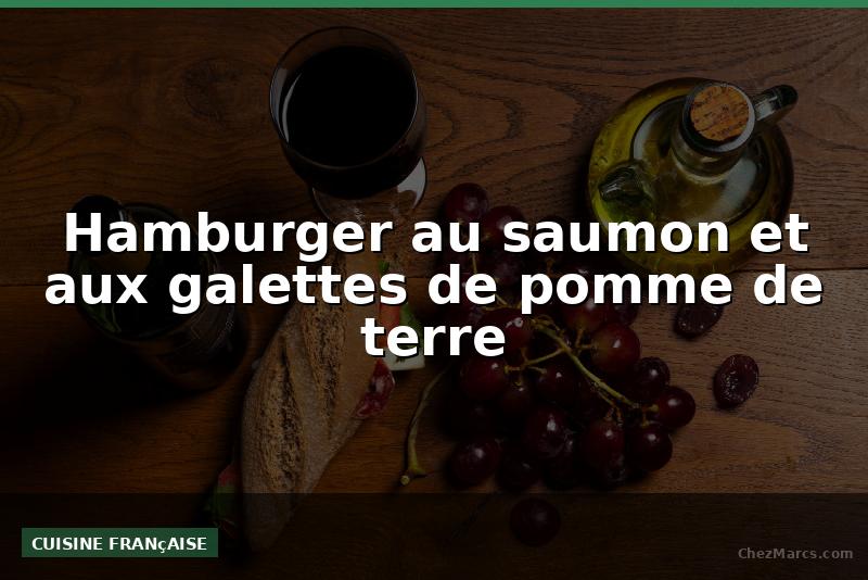 Hamburger au saumon et aux galettes de pomme de terre