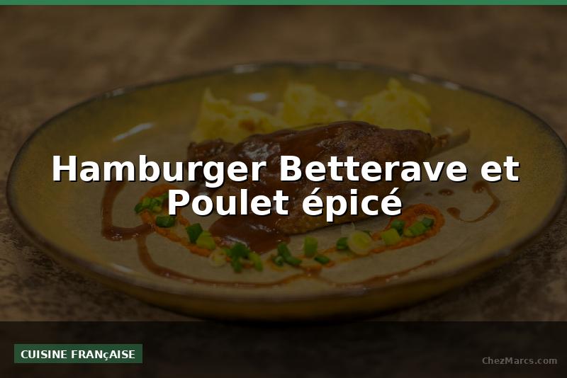 Hamburger Betterave et Poulet épicé
