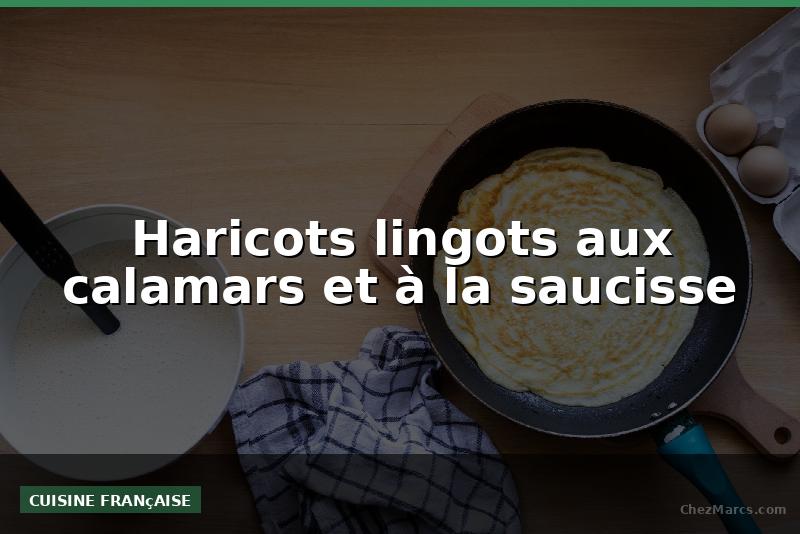 Haricots lingots aux calamars et à la saucisse